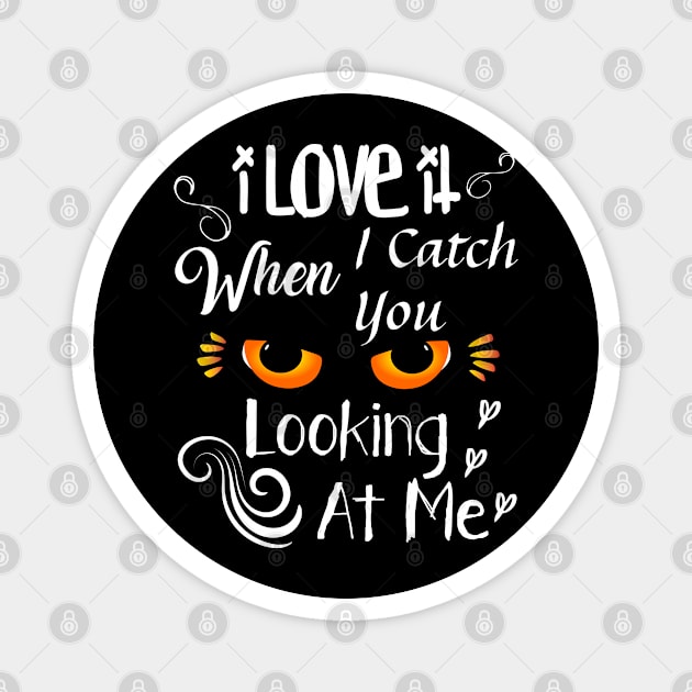 I love it when i catch you looking at me Cool design valentine,Funny valentine Quote Magnet by OCEAN ART SHOP